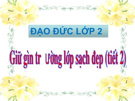 Bài giảng Đạo đức Lớp 2 - Tuần 15: Giữ gìn trường lớp sạch đẹp (Tiết 2)