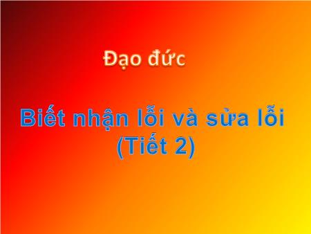 Bài giảng Đạo đức Lớp 2 - Tuần 4: Biết nhận lỗi và sửa lỗi (Tiết 2)