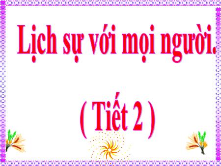 Bài giảng Đạo đức Lớp 4 - Lịch sự với mọi người (Tiết 2)