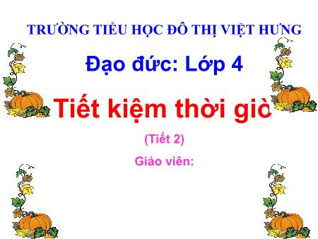 Bài giảng Đạo đức Lớp 4 - Tiết kiệm thời giờ (Tiết 2)