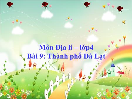 Bài giảng Địa lí Lớp 4 - Bài 9: Thành phố Đà Lạt