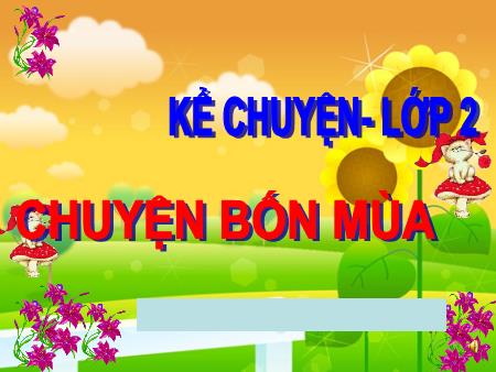 Bài giảng Kể chuyện Lớp 2 - Chuyện bốn mùa