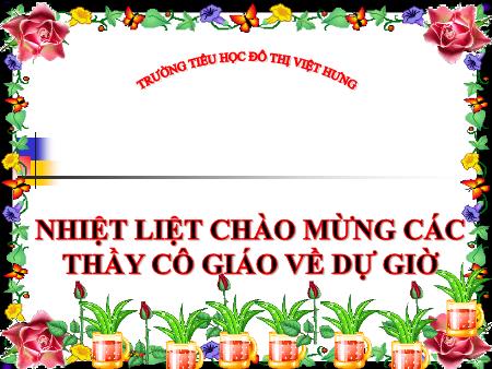 Bài giảng Khoa học Lớp 4 - Bài 57: Thực vật cần gì để sống - Trường TH Đô Thị Việt Hưng Bài giảng Khoa học Lớp 4 - Bài 57: Thực vật cần gì để sống - Trường TH Đô Thị Việt Hưng