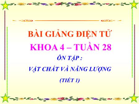 Bài giảng Khoa học Lớp 4 - Tuần 28: Ôn tập Vật chất và năng lượng (Tiết 1)