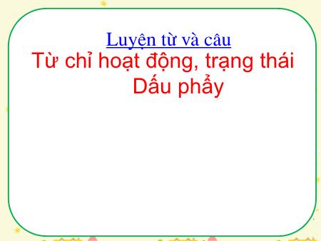 Bài giảng Luyện từ và câu Lớp 2 - Từ chỉ hoạt động, trạng thái. Dấu phẩy