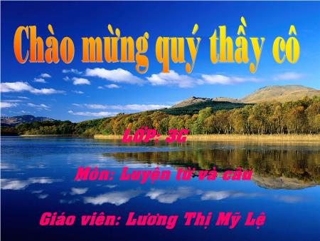 Bài giảng Luyện từ và câu Lớp 3 - Ôn tập về từ chỉ hoạt động, trạng thái. So sánh - Lương Thị Mỹ Lệ Bài giảng Luyện từ và câu Lớp 3 - Ôn tập về từ chỉ hoạt động, trạng thái. So sánh - Lương Thị Mỹ Lệ