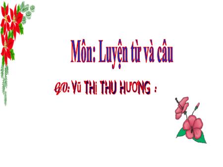 Bài giảng Luyện từ và câu Lớp 3 - Tuần 11 - Vũ Thị Thu Hương Bài giảng Luyện từ và câu Lớp 3 - Tuần 11 - Vũ Thị Thu Hương