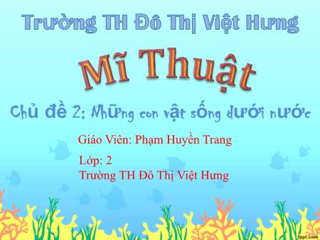 Bài giảng Mĩ thuật Lớp 2 - Tuần 4: Những con vật sống dưới nước - Phạm Huyền Trang