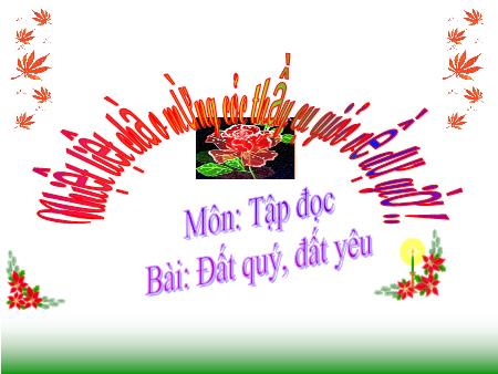 Bài giảng Tập đọc Khối 3 - Đất quý, đất yêu Bài giảng Tập đọc Khối 3 - Đất quý, đất yêu