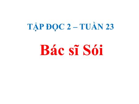 Bài giảng Tập đọc Lớp 2 - Tuần 23: Bác sĩ Sói