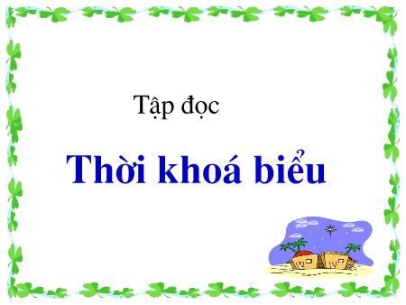 Bài giảng Tập đọc Lớp 2 - Tuần 7: Thời khoá biểu