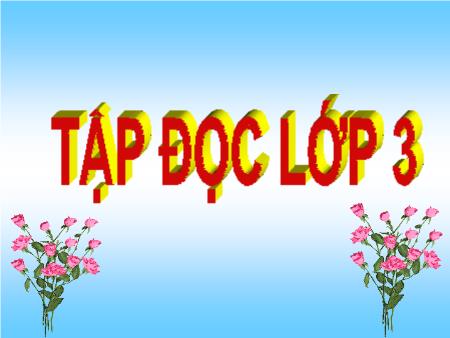 Bài giảng Tập đọc Lớp 3 - Bàn tay cô giáo Bài giảng Tập đọc Lớp 3 - Bàn tay cô giáo