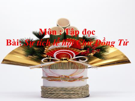 Bài giảng Tập đọc Lớp 3 - Sự tích lễ hội Chử Đồng Tử Bài giảng Tập đọc Lớp 3 - Sự tích lễ hội Chử Đồng Tử