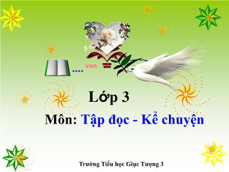 Bài giảng Tập đọc và Kể chuyện Lớp 3 - Tuần 28: Cuộc chạy đua trong rừng - Trường Tiểu học Giục Tượng 3