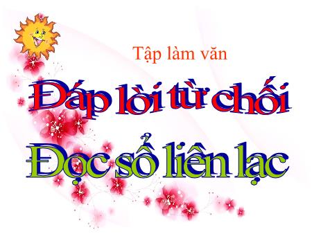 Bài giảng Tập làm văn Lớp 2 - Tuần 32: Đáp lời từ chối. Đọc sổ liên lạc