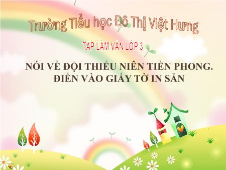 Bài giảng Tập làm văn Lớp 3 - Nói về Đội thiếu niên tiền phong. Điền vào giấy tờ in sẵn - Trường Tiểu học Đô Thị Việt Hưng