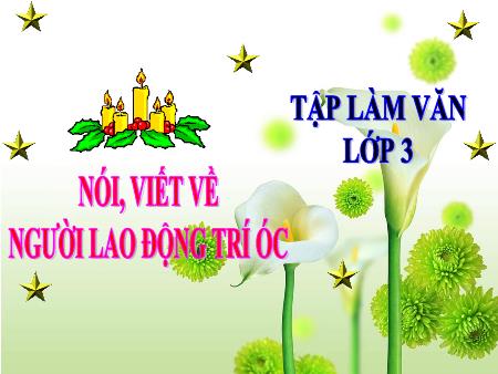 Bài giảng Tập làm văn Lớp 3 - Nói, viết về người lao động trí óc