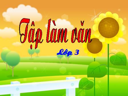 Bài giảng Tập làm văn Lớp 3 - Tuần 19 Bài giảng Tập làm văn Lớp 3 - Tuần 19