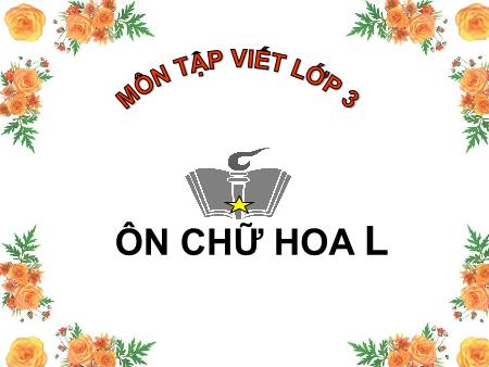 Bài giảng Tập viết Lớp 3 - Ôn chữ hoa L