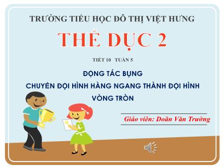 Bài giảng Thể dục Lớp 2 - Tiết 10: Động tác bụng. Chuyển đội hình hàng ngang thành đội hình vòng tròn - Doãn Văn Trường