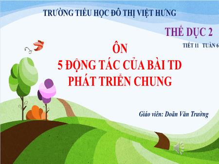 Bài giảng Thể dục Lớp 2 - Tiết 11: Ôn 5 động tác của bài thể dục phát triển chung - Doãn Văn Trường