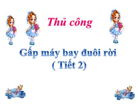 Bài giảng Thủ công Lớp 2 - Gấp máy bay đuôi rời (Tiết 2)