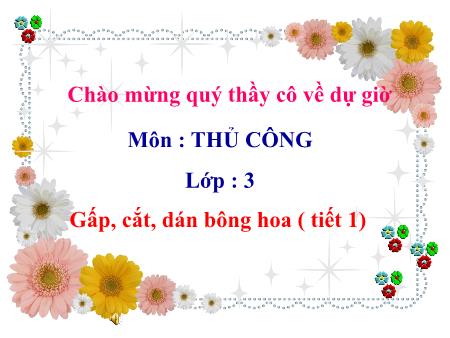 Bài giảng Thủ công Lớp 3 - Gấp, cắt, dán bông hoa (Tiết 1)