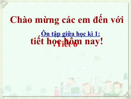 Bài giảng Tiếng Việt Lớp 3 - Ôn tập giữa học kì 1 (Tiết 6) Bài giảng Tiếng Việt Lớp 3 - Ôn tập giữa học kì 1 (Tiết 6)