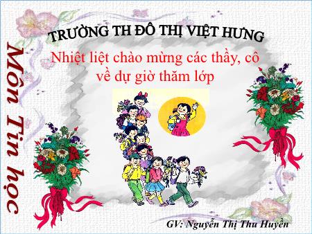 Bài giảng Tin học Lớp 3 - Bài 1: Tập gõ các phím ở hàng cơ sở - Nguyễn Thị Thu Huyền