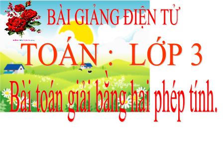 Bài giảng Toán Khối 3 - Bài toán giải bằng hai phép tính Bài giảng Toán Khối 3 - Bài toán giải bằng hai phép tính