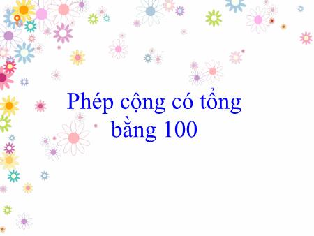 Bài giảng Toán Lớp 2 - Phép cộng có tổng bằng 100