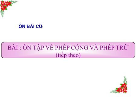 Bài giảng Toán Lớp 2 - Tuần 17: Ôn tập về phép cộng và phép trừ (Tiếp theo)