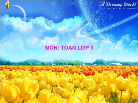 Bài giảng Toán Lớp 3 - Bài: Tháng - Năm Bài giảng Toán Lớp 3 - Bài: Tháng - Năm