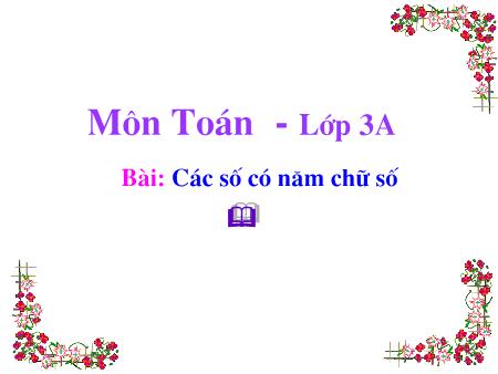 Bài giảng Toán Lớp 3 - Các số có năm chữ số