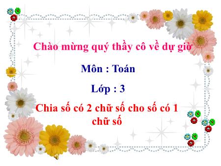 Bài giảng Toán Lớp 3 - Tuần 6: Chia số có 2 chữ số cho số có 1 chữ số Bài giảng Toán Lớp 3 - Tuần 6: Chia số có 2 chữ số cho số có 1 chữ số