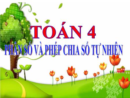 Bài giảng Toán Lớp 4 - Phân số và phép chia số tự nhiên - Trường TH Đô Thị Việt Hưng
