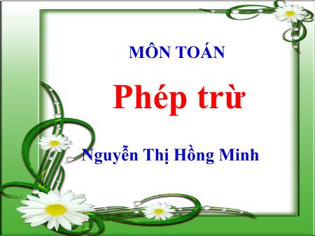 Bài giảng Toán Lớp 4 - Phép trừ - Nguyễn Thị Hồng Minh