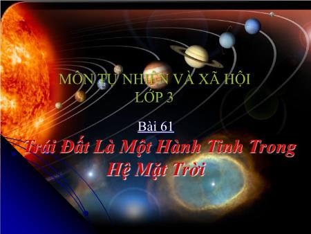 Bài giảng Tự nhiên và Xã hội Lớp 3 - Bài 61: Trái đất là một hành tinh trong hệ Mặt trời