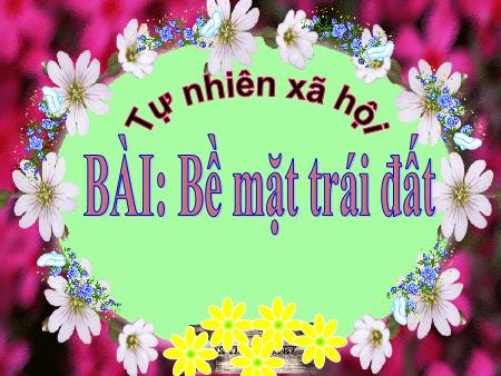 Bài giảng Tự nhiên và Xã hội Lớp 3 - Bề mặt Trái đất